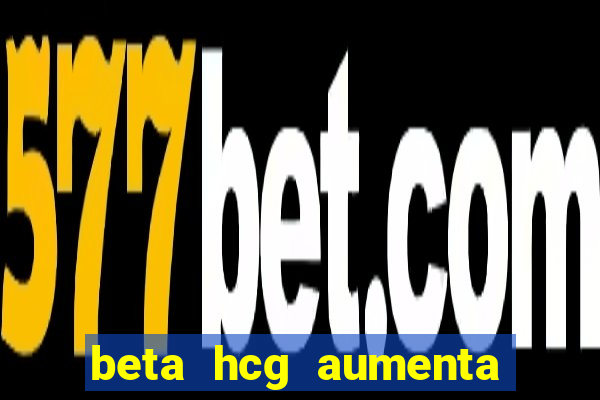 beta hcg aumenta quanto por dia